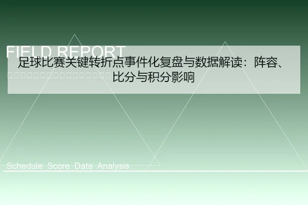 足球比赛关键转折点事件化复盘与数据解读：阵容、比分与积分影响